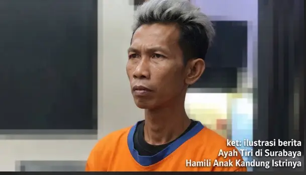 Ayah-Tiri-di-Surabaya-Hamili-Anak-Kandung-Istrinya.