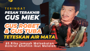 Ingat Pesan Gus Miek, Gus Robert dan Gus Tuba, Teteskan Airmata; Ini Videonya